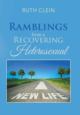 Ramblings from a Recovering Heterosexual by Clein, Ruth