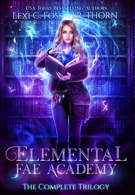 Elemental Fae Academy: The Complete Trilogy by Foss, Lexi C.