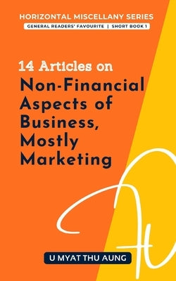 14 Articles on Non-Financial Aspects of Business, Mostly Marketing by Aung, Myat Thu