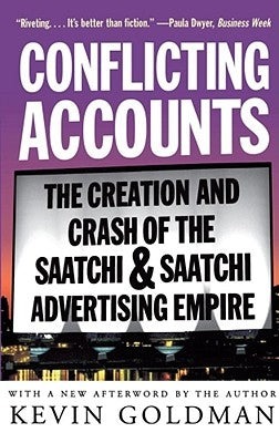 Conflicting Accounts: The Creation and Crash of the Saatchi and Saatchi Advertising Empire by Goldman, Kevin