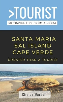 Greater Than a Tourist-Santa Maria Sal Island Cape Verde: 50 Travel Tips from a Local by Waddell, Kirsten
