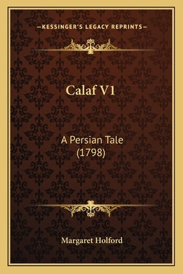 Calaf V1: A Persian Tale (1798) by Holford, Margaret