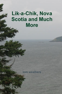 Lik-a-Chik, Nova Scotia and Much More by Weathers, Tom
