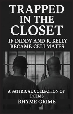 Trapped In The Closet: If Diddy and R. Kelly Became Cellmates by Grime, Rhyme