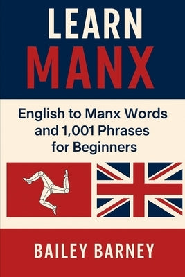 Learn Manx: English to Manx Words and 1,001 Phrases for Beginners by Barney, Bailey