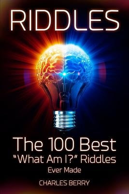 Riddles: The 100 Best "What Am I?" Riddles Ever Made by Berry, Charles