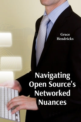 Navigating Open Source's Networked Nuances: A Comprehensive Overview of Open Source Software Licensing by Hendricks, Grace