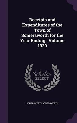 Receipts and Expenditures of the Town of Somersworth for the Year Ending . Volume 1920 by Somersworth, Somersworth