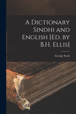 A Dictionary Sindhi and English [Ed. by B.H. Ellis] by Stack, George