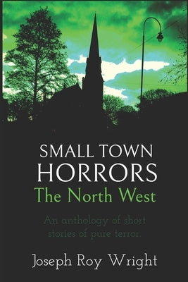 Small Town Horrors: The North West by Wright, Joseph Roy