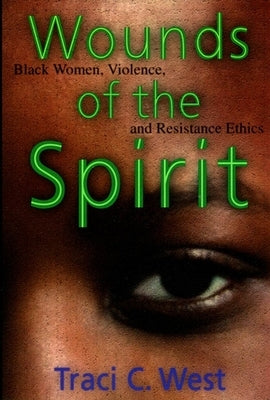 Wounds of the Spirit: Black Women, Violence, and Resistance Ethics by West, Traci C.