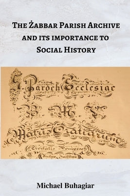 The Żabbar Parish Archive and its importance to social history by Buhagiar, Michael