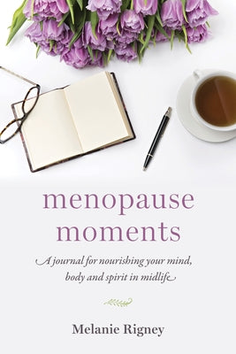 Menopause Moments: A Journal for Nourishing Your Mind, Body and Spirit in Midlife by Rigney, Melanie