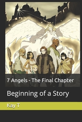 7 Angels - The Final Chapter: Beginning of a Story by T, Kay
