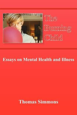 The Burning Child: Essays on Mental Health and Illness by Simmons, Thomas