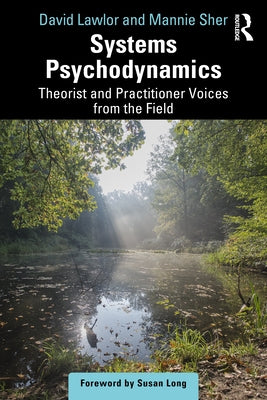Systems Psychodynamics: Theorist and Practitioner Voices from the Field by Lawlor, David