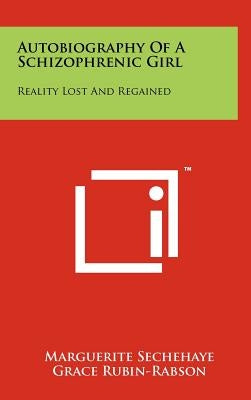 Autobiography Of A Schizophrenic Girl: Reality Lost And Regained by Sechehaye, Marguerite