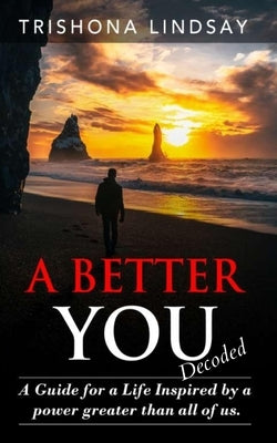 A Better You: A Guide for a life inspired by the powers greater than all of us. by Lindsay, Trishona