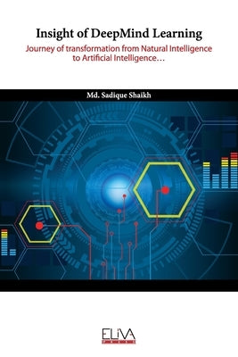 Insight of DeepMind Learning: Journey of transformation from Natural Intelligence to Artificial Intelligence by Shaikh, MD Sadique