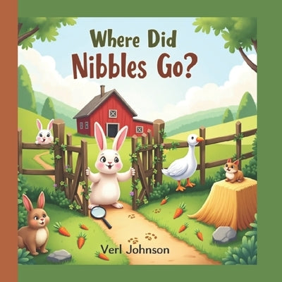 Where Did Nibbles Go?: A Fun Hide-and-Seek Bunny Adventure for Toddlers and Preschoolers by Johnson, Verl