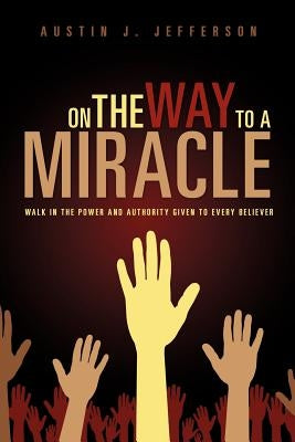 On the Way to a Miracle by Jefferson, Austin J.