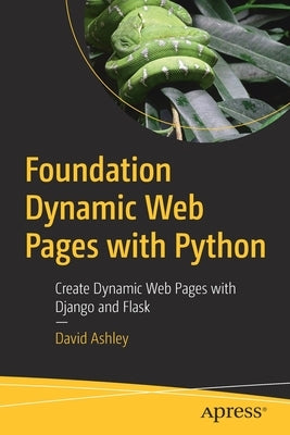 Foundation Dynamic Web Pages with Python: Create Dynamic Web Pages with Django and Flask by Ashley, David