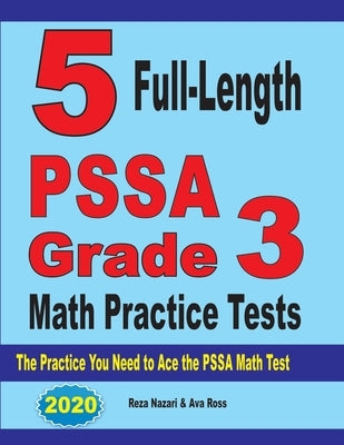 5 Full-Length PSSA Grade 3 Math Practice Tests: The Practice You Need to Ace the PSSA Math Test by Nazari, Gholamreza