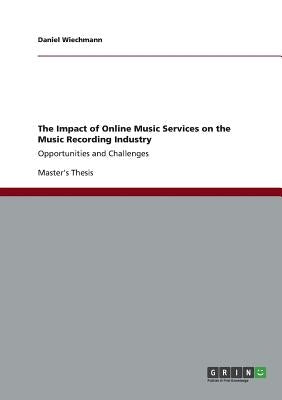 The Impact of Online Music Services on the Music Recording Industry by Wiechmann, Daniel