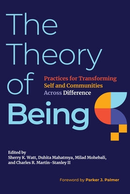 The Theory of Being: Practices for Transforming Self and Communities Across Difference by Palmer, Parker J.
