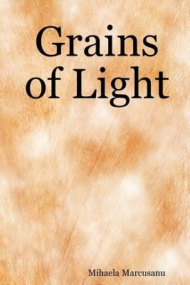 Grains of Light by Marcusanu, Mihaela