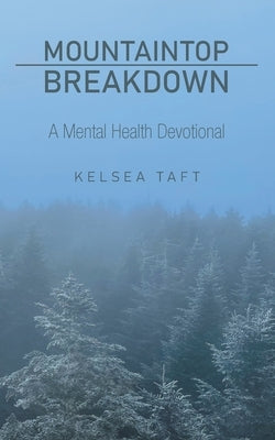 Mountaintop Breakdown: A Mental Health Devotional by Taft, Kelsea