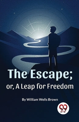 The Escape; Or, A Leap For Freedom by Brown, William Wells