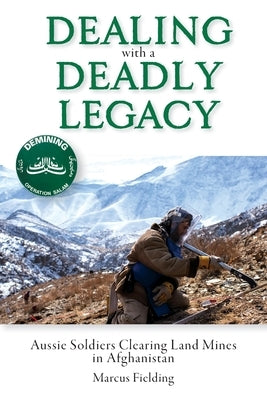 Dealing with a Deadly Legacy: Aussie Soldiers Clearing Land Mines in Afghanistan by Fielding, Marcus