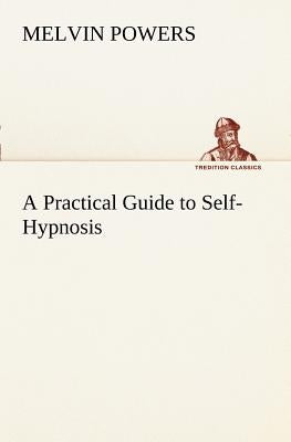 A Practical Guide to Self-Hypnosis by Powers, Melvin