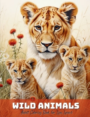 Wild Animals - Adult Coloring Book for Lion Lovers: Relax and Unwind with this Lion-Themed Grayscale Coloring Book - 30 Realistic Animal Portraits by Silver, Kyra