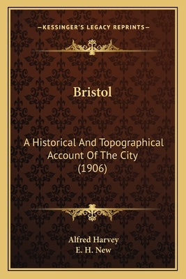 Bristol: A Historical And Topographical Account Of The City (1906) by Harvey, Alfred