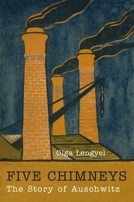 Five Chimneys: The Story of Auschwitz by Lengyel, Olga