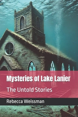 Mysteries of Lake Lanier: The Untold Stories by Weissman, Rebecca