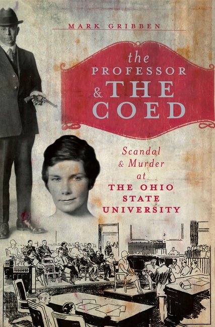 The Professor & the Coed: Scandal & Murder at the Ohio State University by Gribben, Mark C.