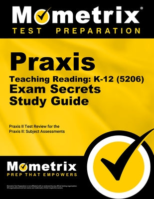 Praxis Teaching Reading - K-12 (5206) Secrets Study Guide: Praxis Test Review for the Praxis Subject Assessments by Mometrix Teacher Certification Test Team