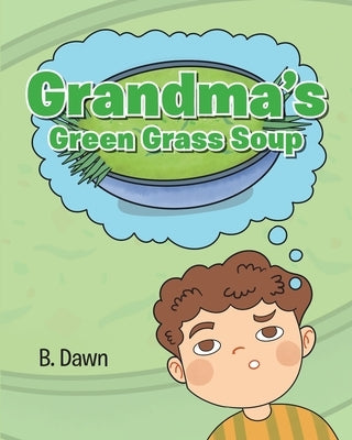 Grandma's Green Grass Soup by Dawn, B.