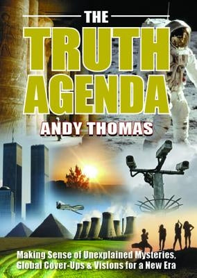 The Truth Agenda: Making Sense of Unexplained Mysteries, Global Cover-Ups & Visions for a New Era by Thomas, Andy