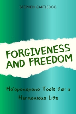Forgiveness and Freedom: Ho'oponopono Tools for a Harmonious Life by Cartledge, Stephen