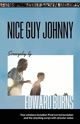 Nice Guy Johnny: Screenplay by Edward Burns Two Versions include The Shooting Script with director notes and final cut transcription by Burns, Edward