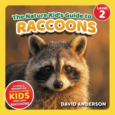 The Nature Kid's Guide to Raccoons: A Level 2 Reader for Curious Young Kids Who Love Raccoons! by Anderson, David