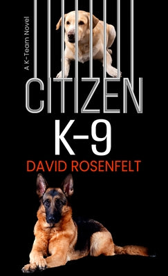 Citizen K-9: A K Team Novel by Rosenfelt, David