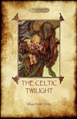 The Celtic Twilight: Yeats' Call for a More Magical View of Life and Nature (Aziloth Books) by Yeats, William Butler