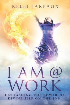 I Am @ Work (Second Edition): Unleashing the Power of Divine Self on the Job by Biddle, Beverly
