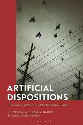 Artificial Dispositions: Investigating Ethical and Metaphysical Issues by Bauer, William A.
