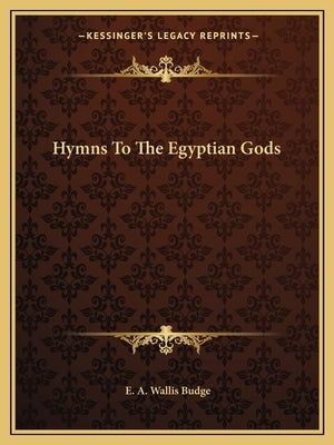 Hymns To The Egyptian Gods by Budge, E. A. Wallis